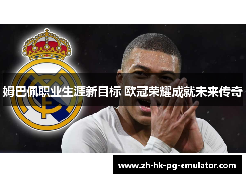 姆巴佩职业生涯新目标 欧冠荣耀成就未来传奇