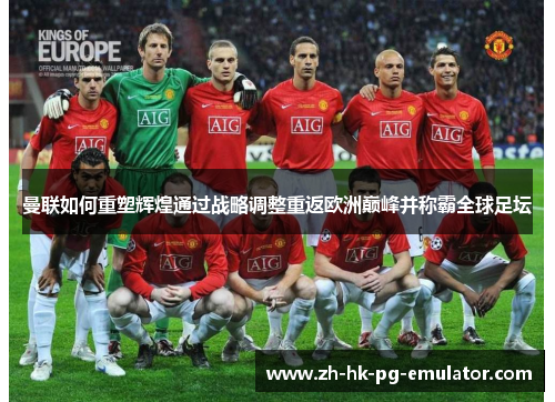 曼联如何重塑辉煌通过战略调整重返欧洲巅峰并称霸全球足坛