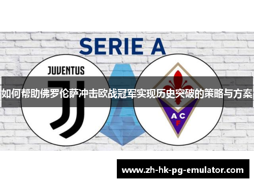 如何帮助佛罗伦萨冲击欧战冠军实现历史突破的策略与方案