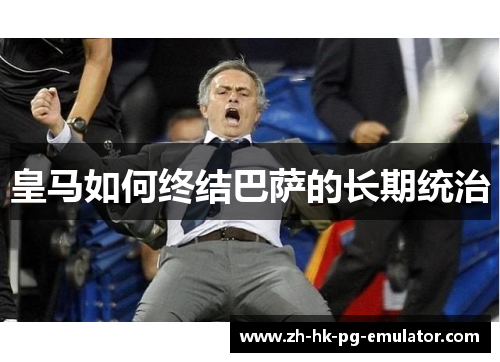 皇马如何终结巴萨的长期统治