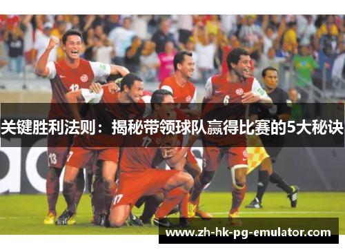 关键胜利法则：揭秘带领球队赢得比赛的5大秘诀