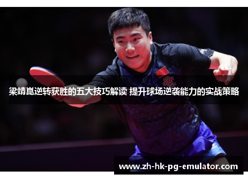 梁靖崑逆转获胜的五大技巧解读 提升球场逆袭能力的实战策略