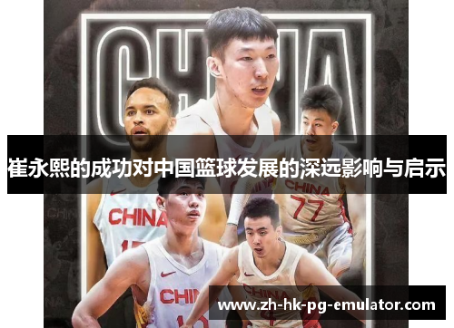 崔永熙的成功对中国篮球发展的深远影响与启示