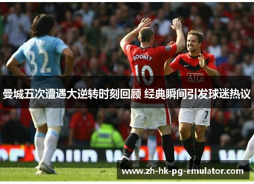 曼城五次遭遇大逆转时刻回顾 经典瞬间引发球迷热议