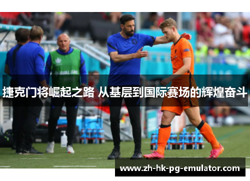 捷克门将崛起之路 从基层到国际赛场的辉煌奋斗