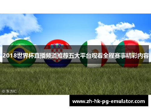 2018世界杯直播频道推荐五大平台观看全程赛事精彩内容