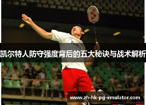 凯尔特人防守强度背后的五大秘诀与战术解析