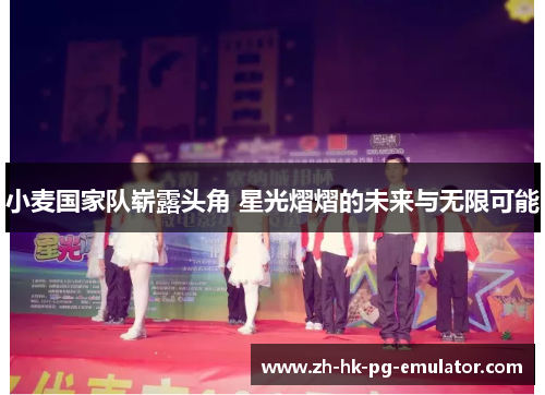 小麦国家队崭露头角 星光熠熠的未来与无限可能