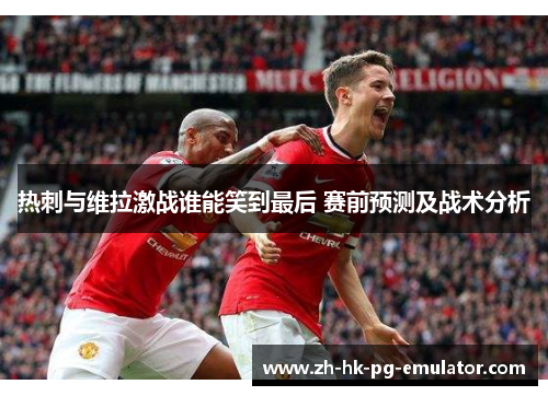 热刺与维拉激战谁能笑到最后 赛前预测及战术分析