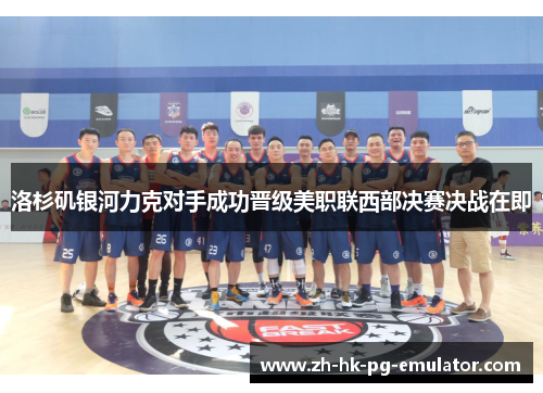 洛杉矶银河力克对手成功晋级美职联西部决赛决战在即