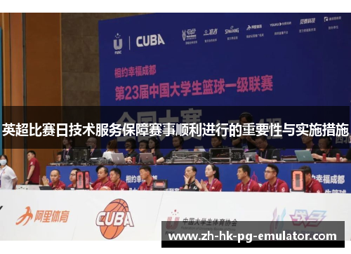 英超比赛日技术服务保障赛事顺利进行的重要性与实施措施