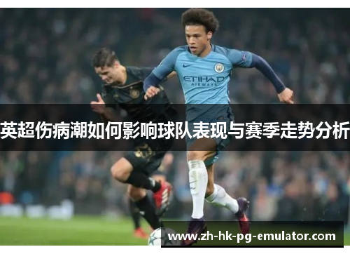 英超伤病潮如何影响球队表现与赛季走势分析