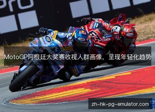 MotoGP阿根廷大奖赛收视人群画像,呈现年轻化趋势 MotoGP阿根廷大奖赛收视人群画像,呈现年轻化趋势